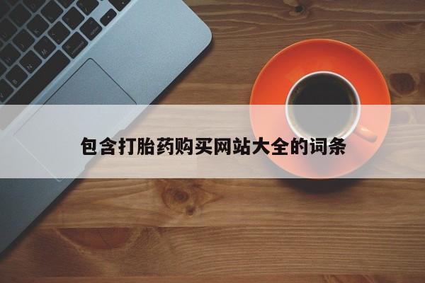 堕胎药网上购买包含打胎药购买网站大全的词条