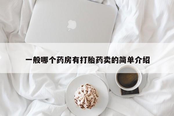 堕胎药网上购买一般哪个药房有打胎药卖的简单介绍