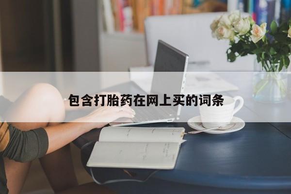 堕胎药网上购买包含打胎药在网上买的词条