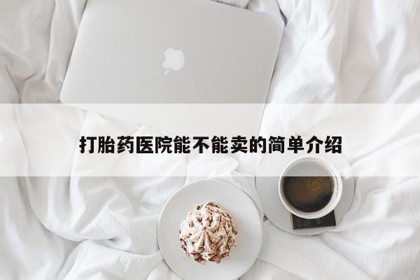 堕胎药网上购买打胎药医院能不能卖的简单介绍
